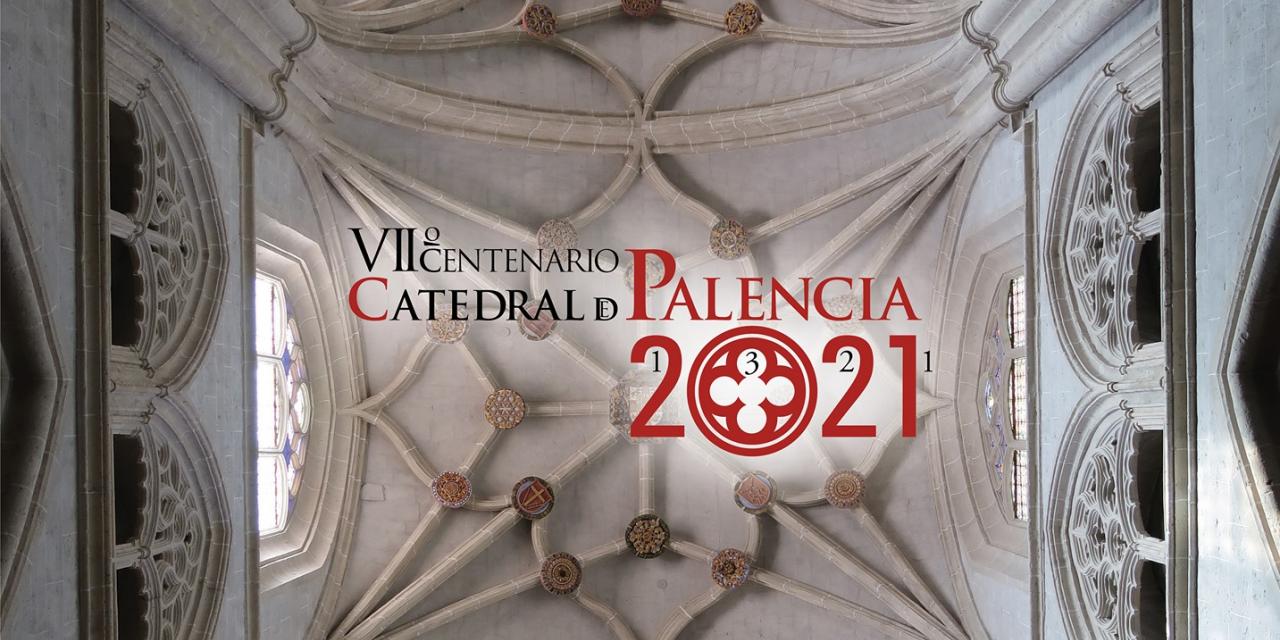 VII Centenario de la Catedral de Palencia 2021